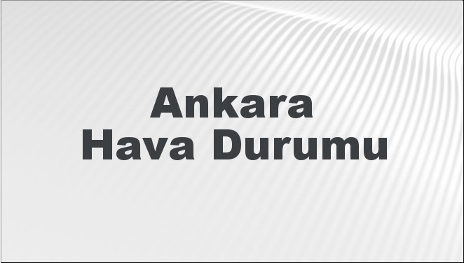 Ankara Hava Durumu | Ankara İçin Bugün, Yarın ve 5 Günlük Hava Durumu Nasıl Olacak? 11 Ocak 2025